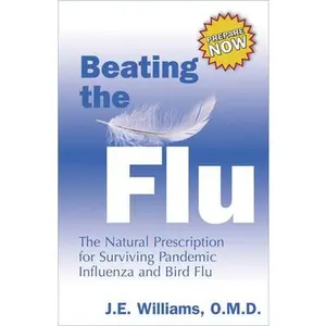 USED-Beating the Flu: The Natural Prescription for Surviving Pandemic Influenza and Bird Flu by Williams, J. E. (Paperback)