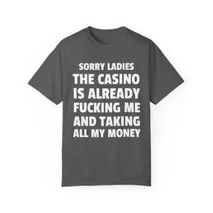 Sorry Ladies The Casino is Already Taking my Money - Unisex Garment Dyed Tshirt - Pre Shrunk Cotton - Funny - Gift for Men and Women