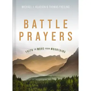 Battle Prayers: Faith to Move Your Mountains by Michael J. Klassen||Thomas M. Freiling [Hardback Book]