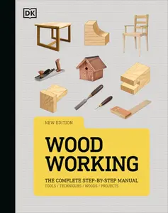 Woodworking: The Complete Step-By-Step Manual -- DK - Hardcover