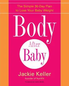USED-Body After Baby: A Simple, Healthy Plan to Lose Your Baby Weight Fast by Jackie Keller (Hardcover)