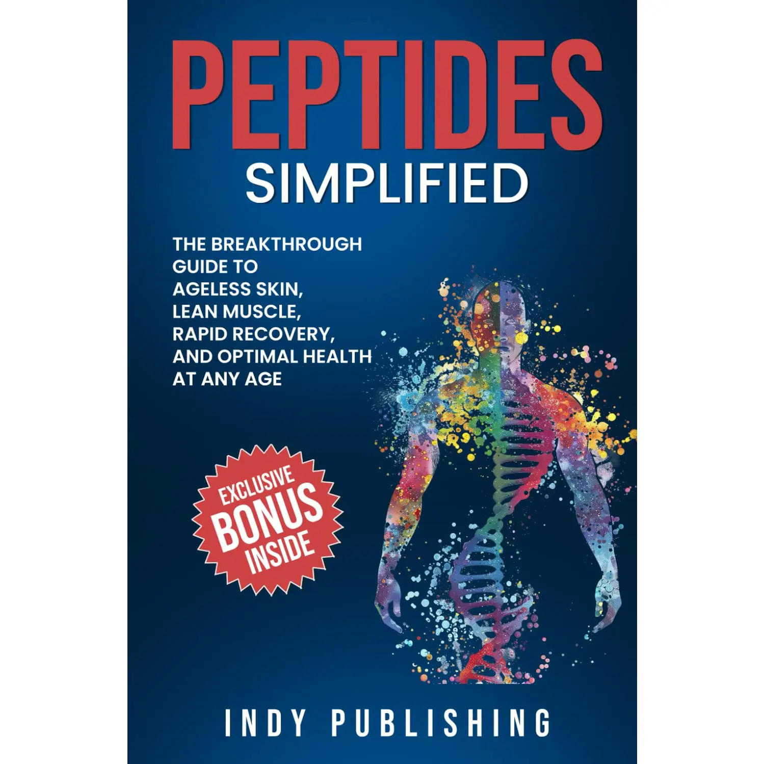 Peptides Simplified: The Breakthrough Guide to Ageless Skin, Lean Muscle, Rapid Recovery, and Lasting Health at Any Age