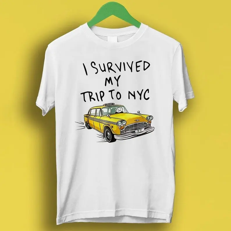 I Survived My Trip To NYC T Shirt New York City Yellow Taxi Meme Gift Funny Tee Style Unisex Gamer Cult Movie Music
