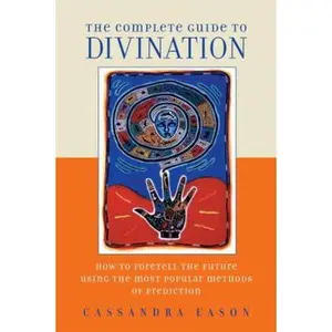 USED-The Complete Guide to Divination: How to Foretell the Future Using the Most Popular Methods of Prediction by Eason, Cassandra (Paperback)