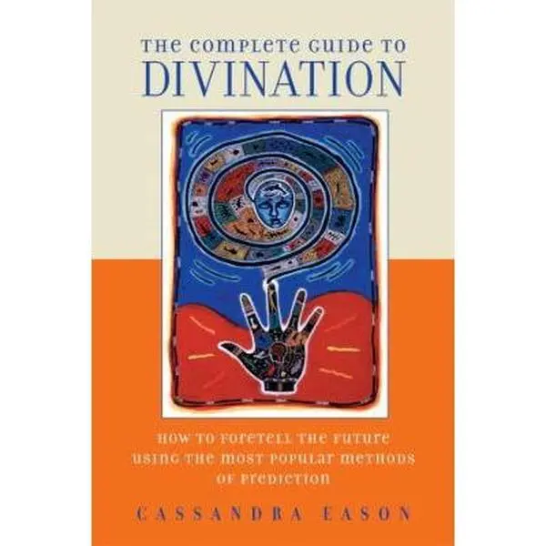 USED-The Complete Guide to Divination: How to Foretell the Future Using the Most Popular Methods of Prediction by Eason, Cassandra (Paperback)