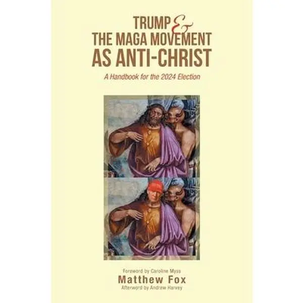 Trump & the MAGA Movement as Anti-Christ: A Handbook for the 2024 Election -- Matthew Fox, Paperback