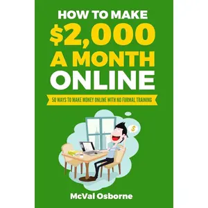 How to Make $2,000 a Month Online: 50 ways to make money online with no formal training Paperback – August 10, 2018