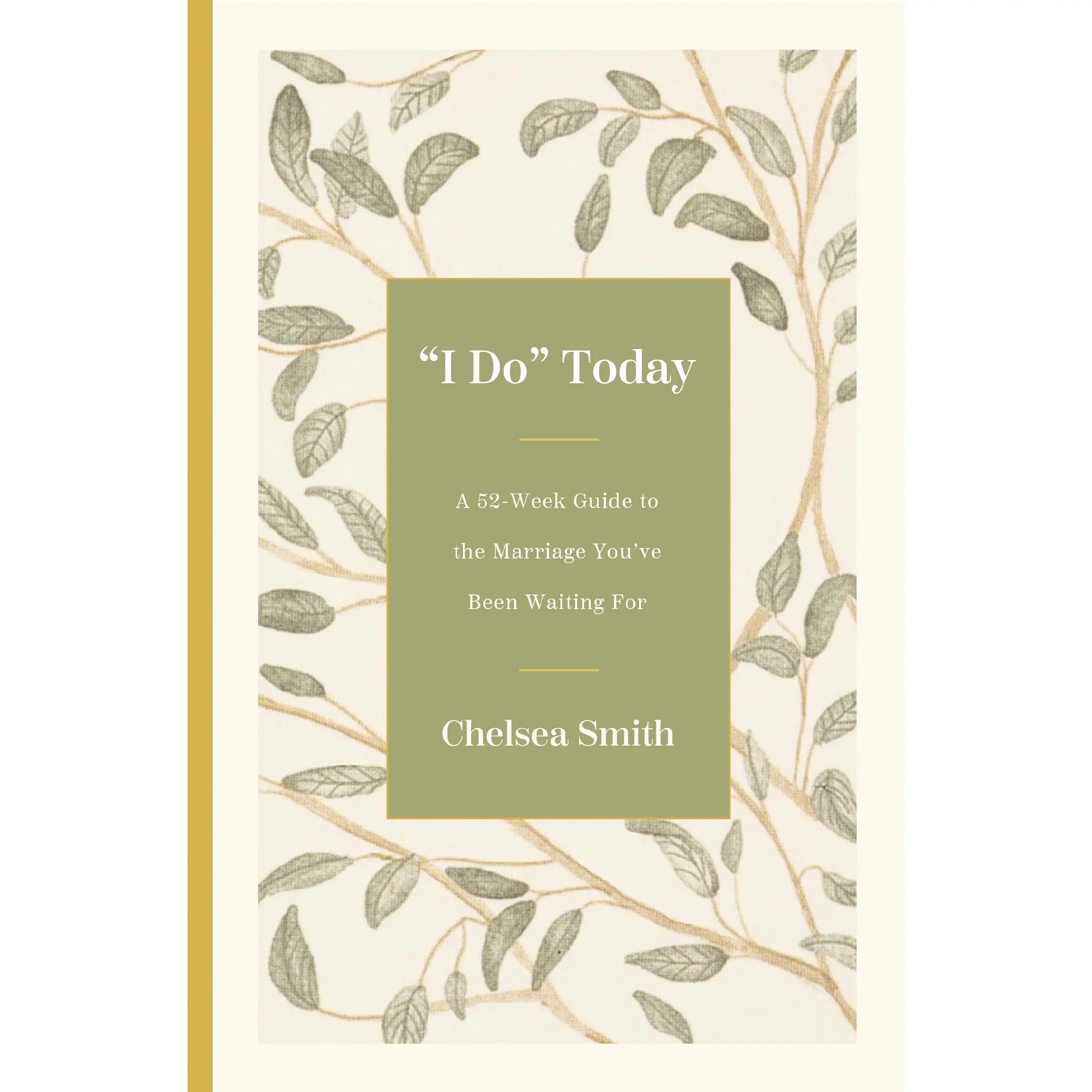 'I Do' Today: A 52-Week Guide to the Marriage You've Been Waiting For by Chelsea Smith [Hardback Book]