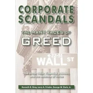 USED-Corporate Scandals, the Many Faces of Greed: The Great Heist, Financial Bubbles, and the Absence of Virtue by Gray, Kenneth R. (Paperback)