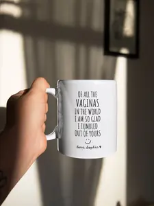 Of All The Vaginas In The World Mug, Funny Coffee Mug for Mom, Mother's Day Gift, Birthday Gift For Mom, Custom Mom Gift, Funny Mothers day