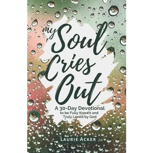 USED-My Soul Cries Out: A 30-Day Devotional Be Fully Known and Loved By Him by Laurie Acker (Paperback)