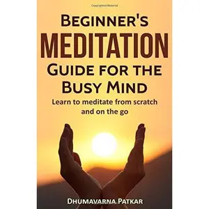 USED-Meditation: Beginner’s Meditation Guide for the Busy Mind: Learn to meditate from scratch and on the go (Meditation, Meditation for beginners, Mindfulness, Transcendental Meditation, Mindfulness, Zen) by Dhumavarna Patkar (Paperback)