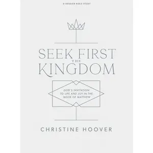 USED-Seek First the Kingdom - Bible Study Book: God's Invitation to Life and Joy in the Book of Matthew by Hoover, Christine (Paperback)
