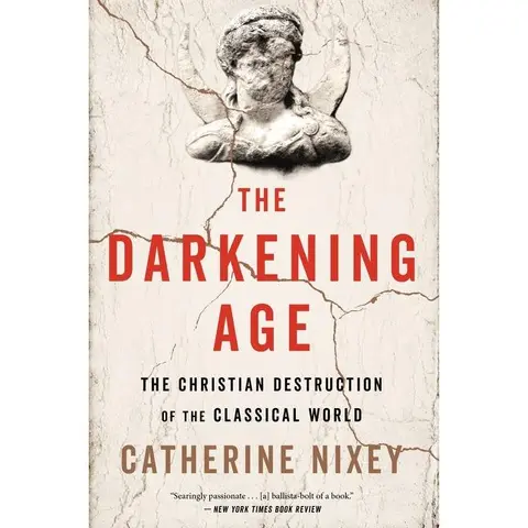 The Darkening Age: The Christian Destruction of the Classical World by Catherine Nixey [Paperback Book]