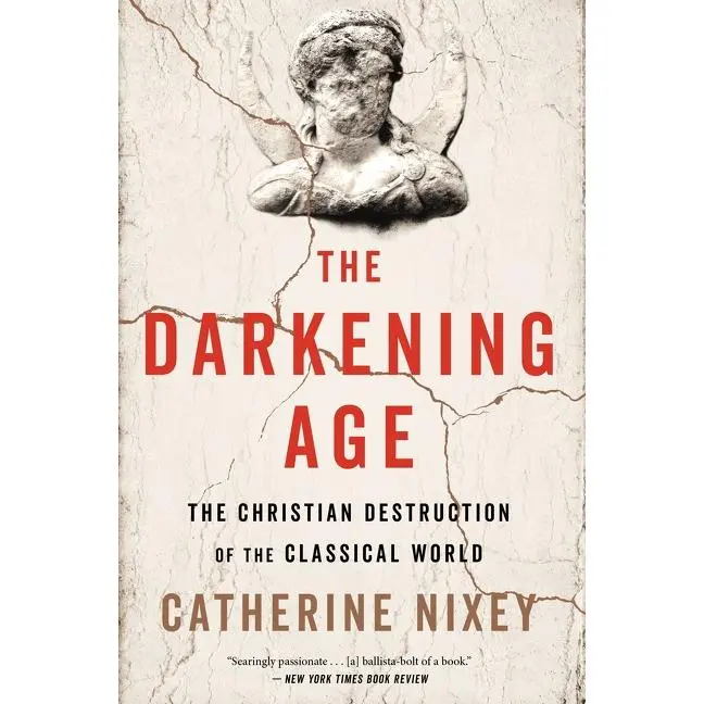 The Darkening Age: The Christian Destruction of the Classical World by Catherine Nixey [Paperback Book]