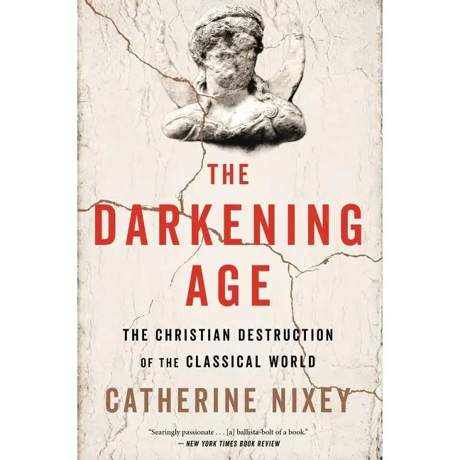 The Darkening Age: The Christian Destruction of the Classical World by Catherine Nixey [Paperback Book]