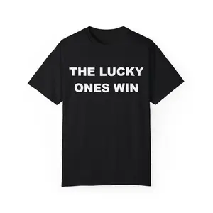 Funny Quote T-Shirt, The Lucky Ones Win T-Shirt, Humor T-shirt, Funny Gift, Funny Meme shirt, Funny T-Shirt, Satire Shirt, Unisex