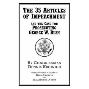 USED-The 35 Articles of Impeachment and the Case for Prosecuting George W. Bush by Dennis Kucinich (Paperback)