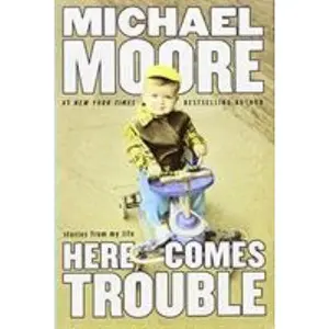 USED-Here Comes Trouble: Stories from My Life by Moore, Michael (Hardcover)