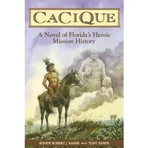 USED-Cacique: A Novel of Florida's Heroic Mission History by Bishop Robert Baker with Tony Sands (Paperback)