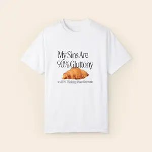My Sins Are 90% Gluttony and 10% Things About Croissants | Funny Unisex T-shirt | funny cotton funny t-shirt Casual Classic