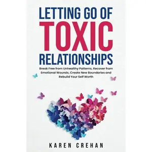 Letting go of Toxic Relationships: Break Free from Unhealthy Patterns, Recover from Emotional Wounds, Create New Boundaries, and Rebuild Your Self Worth Hardcover – June 10, 2024