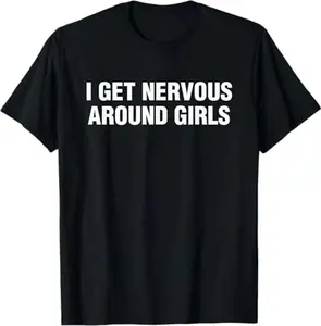 I Get Nervous Around Girls T-Shirt, Funny Graphic Tee for Men, Unisex Streetwear Top, Casual Gift Shirt, Menswear Tshirt