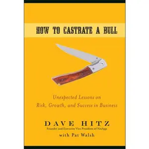 USED-How to Castrate a Bull: Unexpected Lessons on Risk, Growth, and Success in Business by Hitz, Dave (Hardcover)