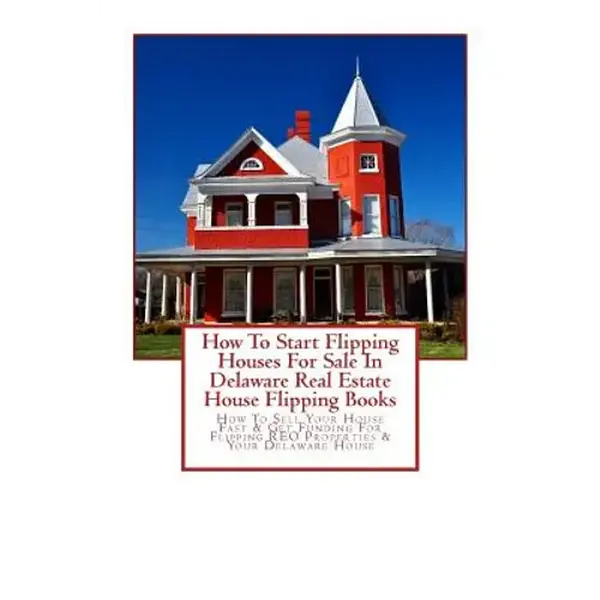 How To Start Flipping Houses For Sale In Delaware Real Estate House Flipping Books: How To Sell Your House Fast & Get Funding For Flipping REO Propert - Paperback
