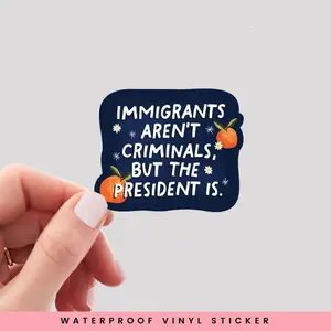 Immigrants Aren't Criminals But The President Is Sticker, Stop Mass Deportation Sticker, Protect Immigrants, Anti ICE Sticker