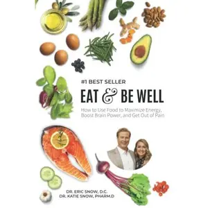 USED-Eat & Be Well: How To Use Food To Maximize Energy, Boost Brain Power, And Get Out Of Pain by Dr. Eric Snow D.C. (Paperback)