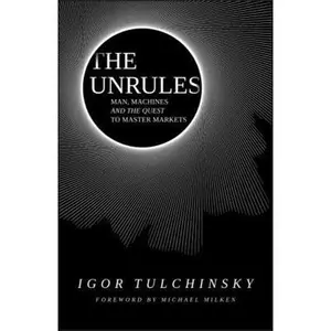 USED-The Unrules: Man, Machines and the Quest to Master Markets by Tulchinsky, Igor (Hardcover)