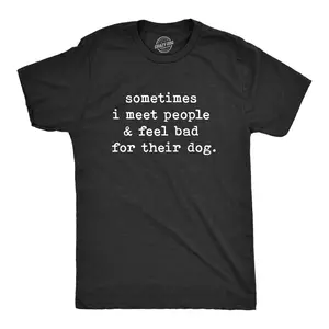 Mens Sometimes I Meet People and Feel Bad for Their Dog T Shirt Sarcastic Novelty Tee Mens Funny T Shirts Cool Vintage Fashion T-Shirt Gift Classic Menswear Sarcastic Apparel for Men Funny Dog Short Sleeve Black
