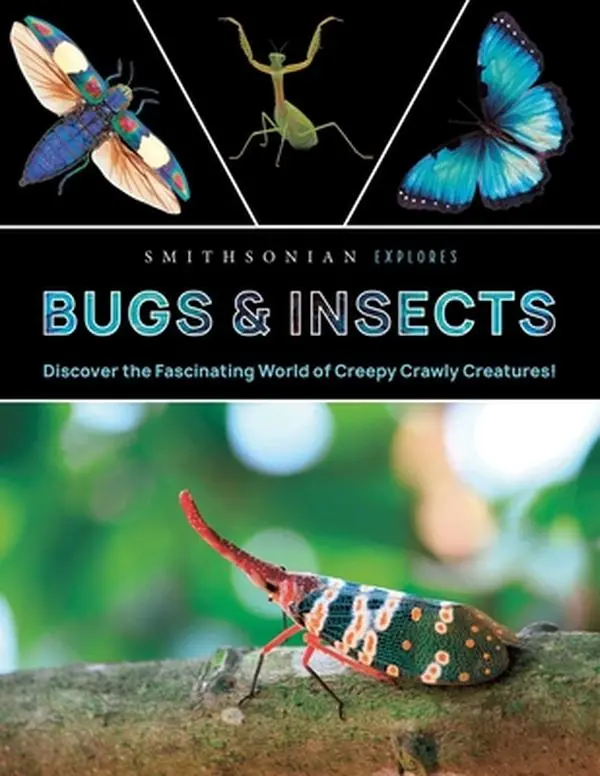 Smithsonian Explores: Bugs and Insects: Discover the Fascinating World of Creepy Crawly Creatures! -- Jane Parks Gardner, Hardcover