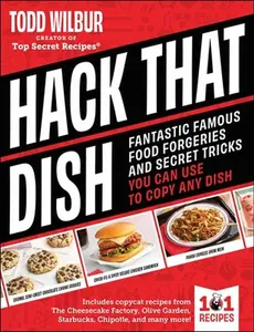 Hack That Dish: Fantastic Famous Food Forgeries and Secret Tricks You Can Use to Copy Any Dish (a Cookbook) -- Todd Wilbur, Hardcover
