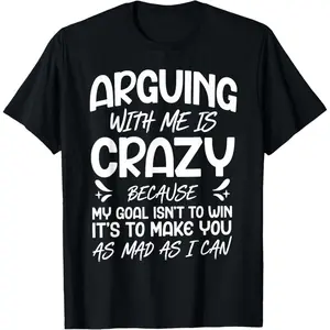 100% cotton T-shirt Arguing with Me is Crazy Because My Goal Isn't to Win T-Shirt