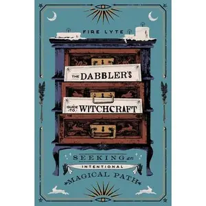 The Dabbler's Guide to Witchcraft: Seeking an Intentional Magical Path -- Fire Lyte - Paperback