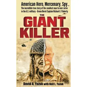 The Giant Killer: American hero, mercenary, spy ... The incredible true story of the smallest man to serve in the U.S. Military-Green Beret Captain Ri -- Neil L. Yuzuk - Paperback