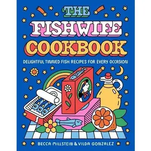 The Fishwife Cookbook: Delightful Tinned Fish Recipes for Every Occasion -- Becca Millstein, Hardcover