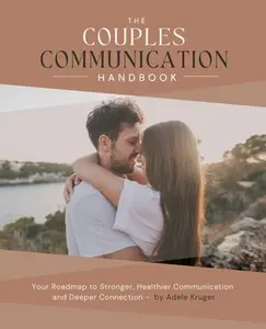 The Couples Communication Handbook: Your Roadmap to Stronger, Healthier Communication and Deeper Connection -- Adele Kruger, Paperback