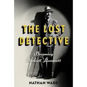 USED-The Lost Detective: Becoming Dashiell Hammett by Ward, Nathan (Hardcover)