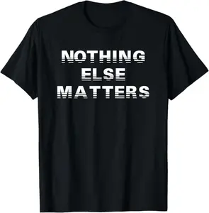 Nothing Else Matters T-Shirt Positive Inspiration T-Shirt, Unique Graphic Tee for Men & Women | Aesthetic Streetwear | Cool Outfit Idea