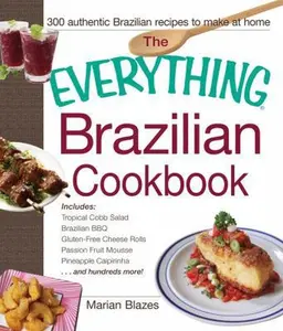 USED-The Everything Brazilian Cookbook: Includes Tropical Cobb Salad, Brazilian BBQ, Gluten-Free Cheese Rolls, Passion Fruit Mousse, Pineapple Caipirinha...and Hundreds More! by Marian Blazes (Paperback)