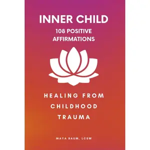 108 Positive Affirmations for the Inner Child: Healing From Childhood Trauma (Self-Help Therapy for Women's Mental Health) Hardcover – April 23, 2024