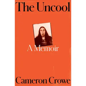 The Uncool: A Memoir -- Cameron Crowe - Hardcover