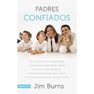 Padres confiados: Cómo reabastecer vidas demasiado ocupadas - Cómo vencer los patrones familiares negativos - Cómo crear un hogar lleno de gracia - Cómo comunicar...