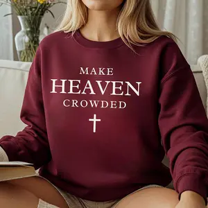 Make Heaven Crowded Sweatshirt, Christian Quote Crewneck, Faith-Based Sweater, Religious Gift for Women & Men, Inspiring Bible Verse Apparel