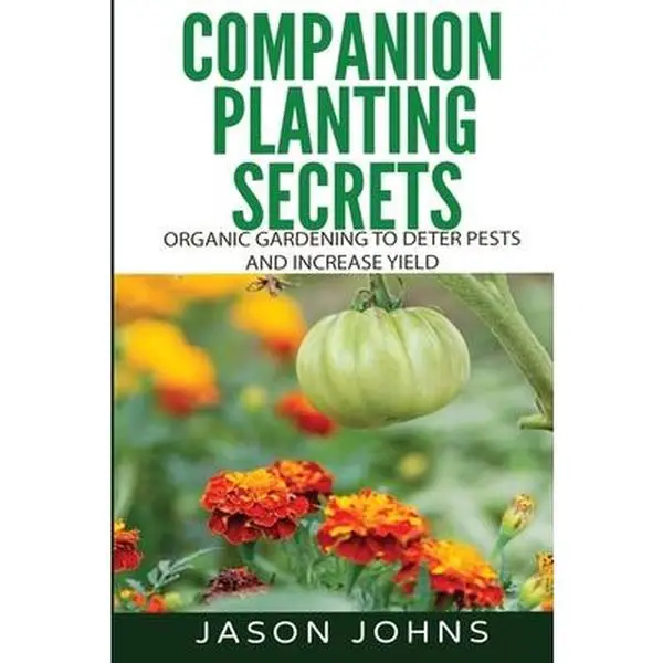USED Book - Companion Planting Secrets - Organic Gardening to Deter Pests and Increase Yield: Chemical Free Methods to Reduce Pests, Combat Diseases and Grow Bett by Johns, Jason (Paperback) - english