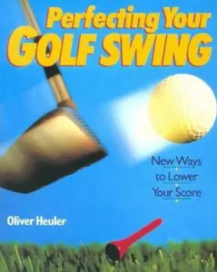 USED-Perfecting Your Golf Swing: New Ways to Lower Your Score by Oliver Heuler (Paperback)