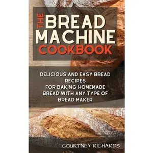 USED-The Bread Machine Cookbook: Delicious and Easy Bread Recipes for Baking Homemade Bread with any Type of Bread Maker by Courtney Richards (Hardcover)